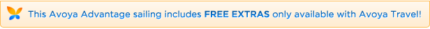 This Avoya Advantage(tm) sailing includes FREE EXTRAS only available with Avoya Travel(tm)!